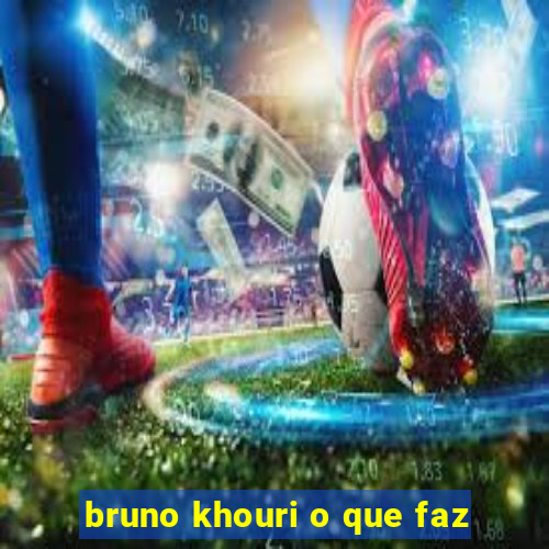 bruno khouri o que faz